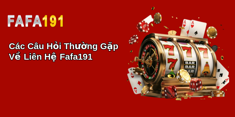 Các Câu Hỏi Thường Gặp Về Liên Hệ Fafa191