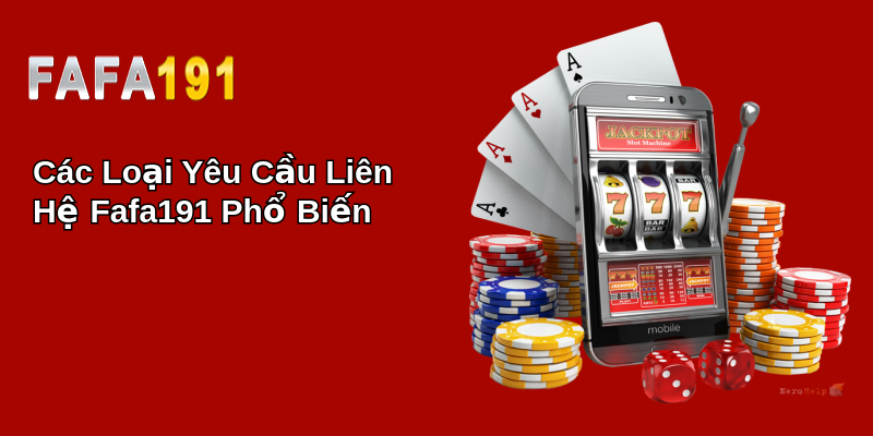 Các Loại Yêu Cầu Liên Hệ Fafa191 Phổ Biến