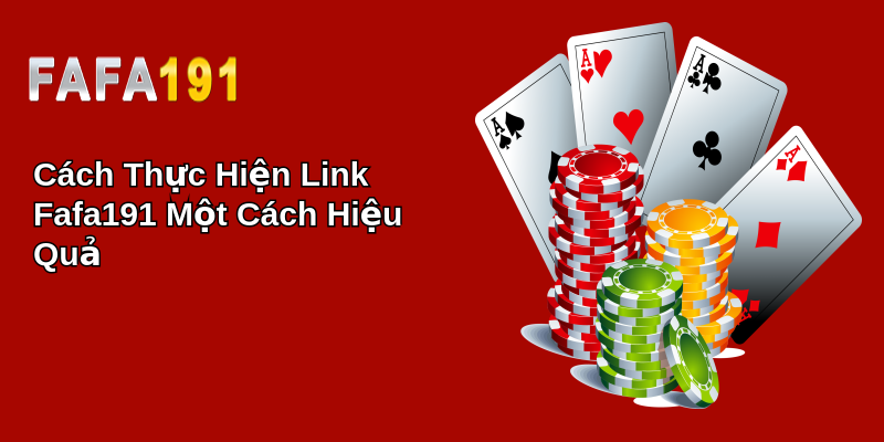 Cách Thực Hiện Link Fafa191 Một Cách Hiệu Quả