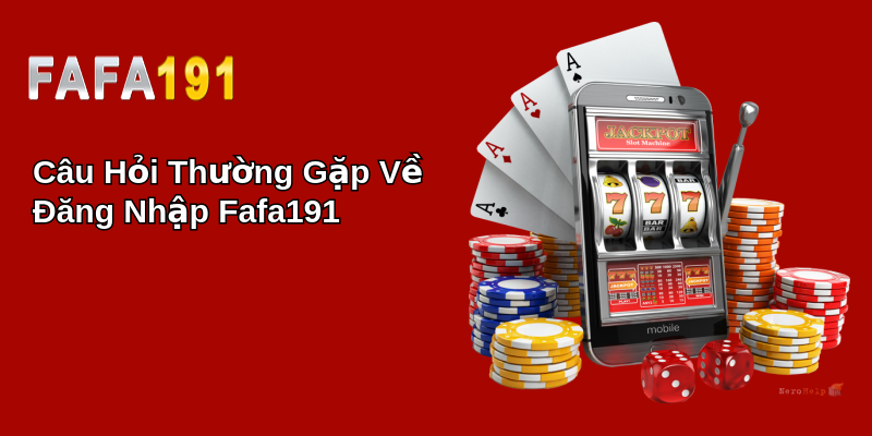 Câu Hỏi Thường Gặp Về Đăng Nhập Fafa191