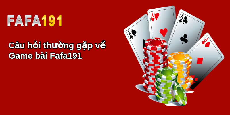 Câu hỏi thường gặp về Game bài Fafa191