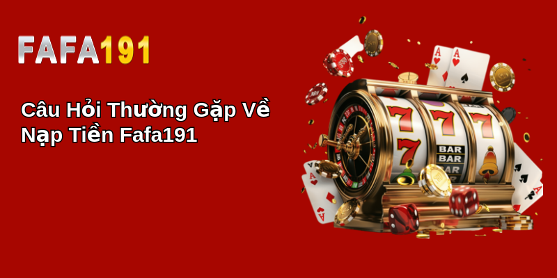 Câu Hỏi Thường Gặp Về Nạp Tiền Fafa191