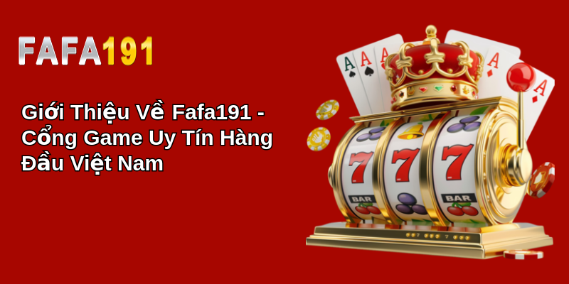 Giới Thiệu Về Fafa191 - Cổng Game Uy Tín Hàng Đầu Việt Nam