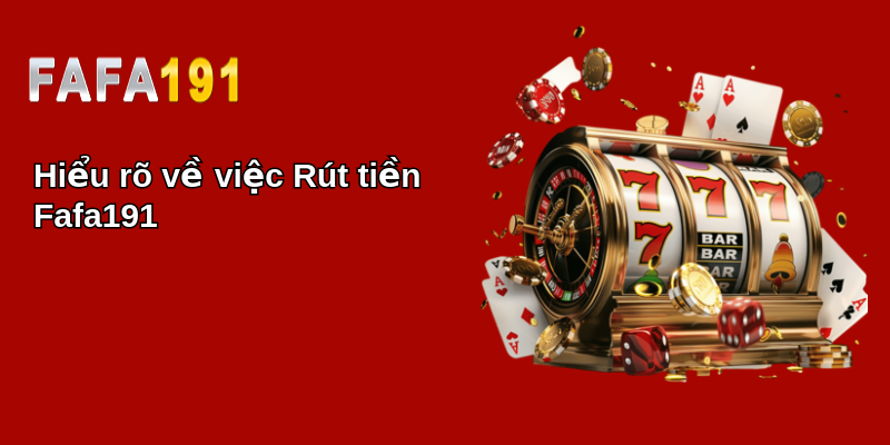 Hiểu rõ về việc Rút tiền Fafa191