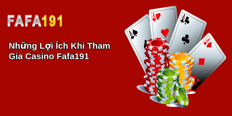 Những Lợi Ích Khi Tham Gia Casino Fafa191