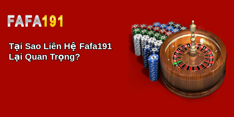 Tại Sao Liên Hệ Fafa191 Lại Quan Trọng?