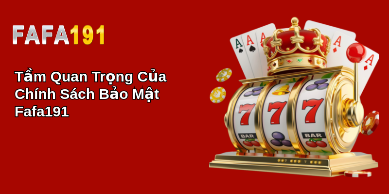 Tầm Quan Trọng Của Chính Sách Bảo Mật Fafa191