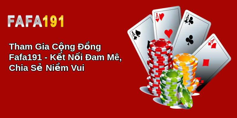 Tham Gia Cộng Đồng Fafa191 - Kết Nối Đam Mê, Chia Sẻ Niềm Vui