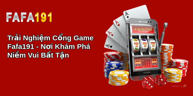 Trải Nghiệm Cổng Game Fafa191 - Nơi Khám Phá Niềm Vui Bất Tận