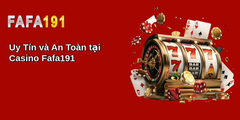 Uy Tín và An Toàn tại Casino Fafa191